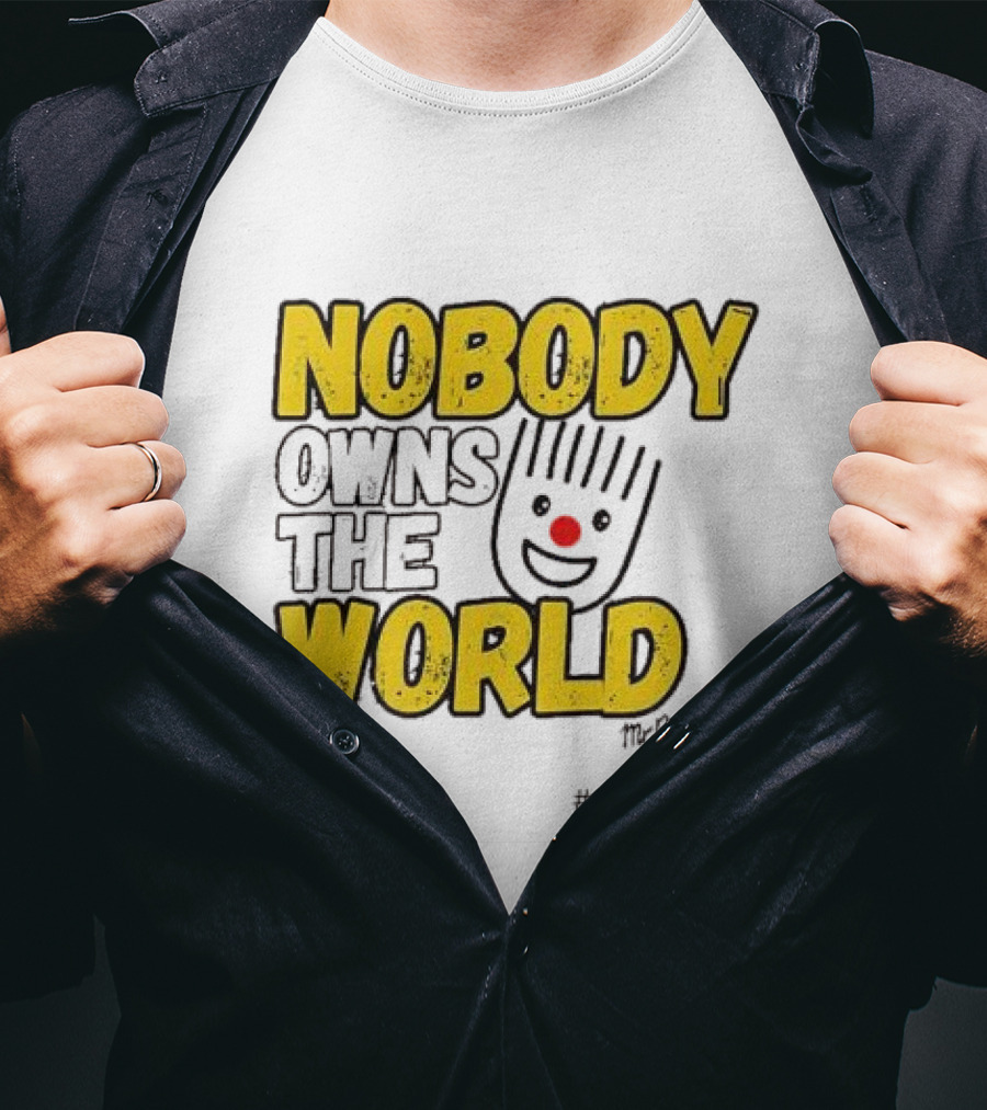 NOBODY OWNS THE WORLD Mr. Nobody #doyougetit T-Shirt