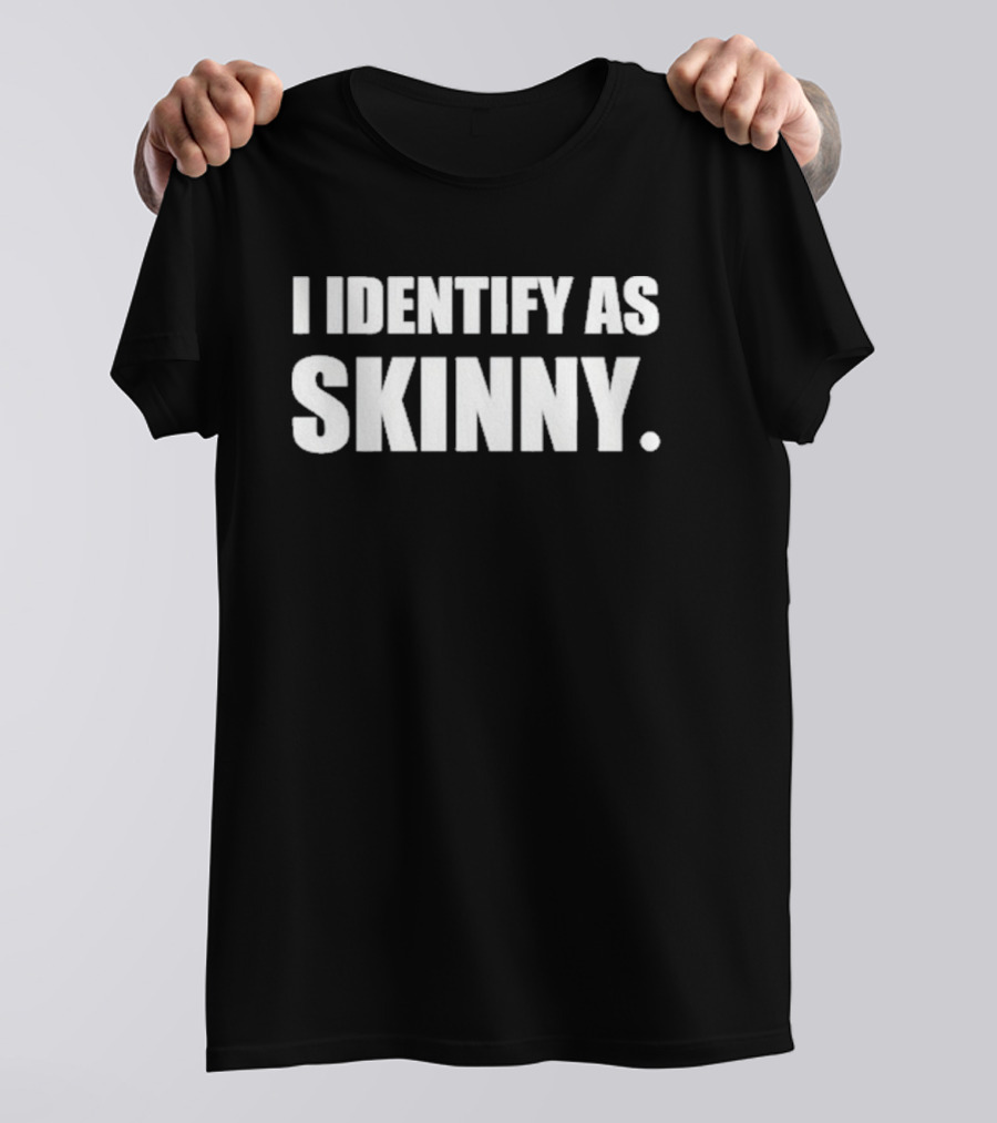 I Identify As Skinny Humor T-Shirt