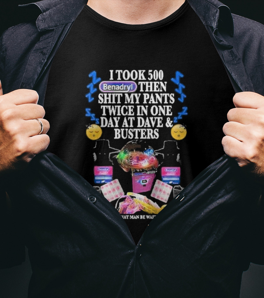 I Took 500 Benadryl Shit My Pants Twice At Dave And Busters Hat Man Waiting T-Shirt