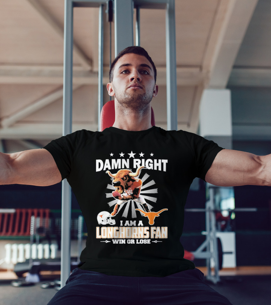 Texas Longhorns Damn Right I Am A Longhorns Fan Win Or Lose Football T-Shirt