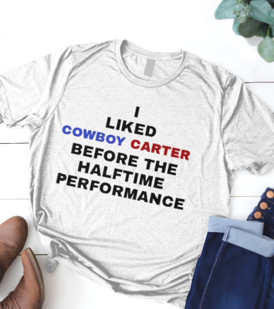 I Liked Cowboy Carter Before The Halftime Performance T-Shirt