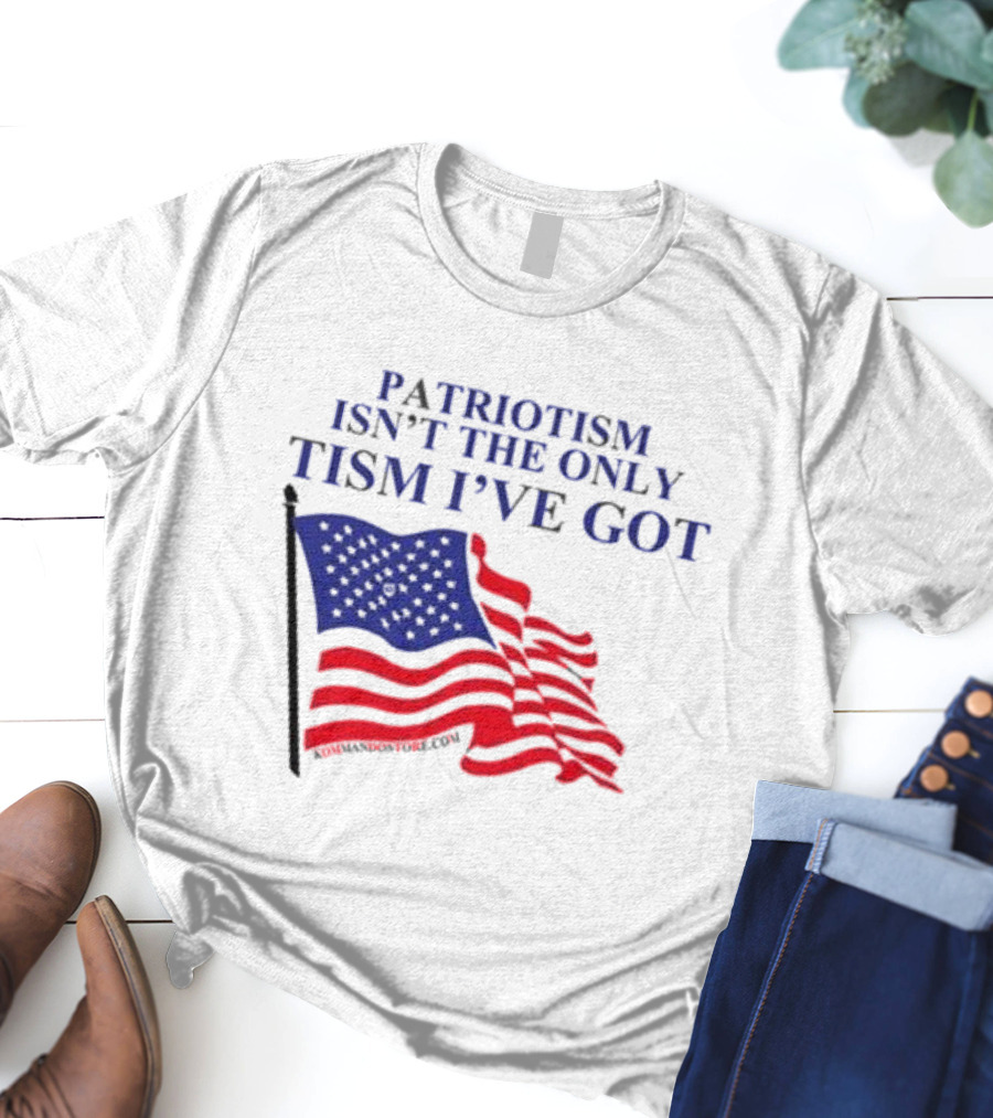 Patriotism Isn’t The Only Tism I’ve Got American Flag T-Shirt