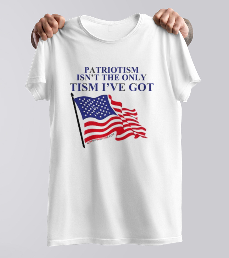 Patriotism Isn’t The Only Tism I’ve Got American Flag T-Shirt
