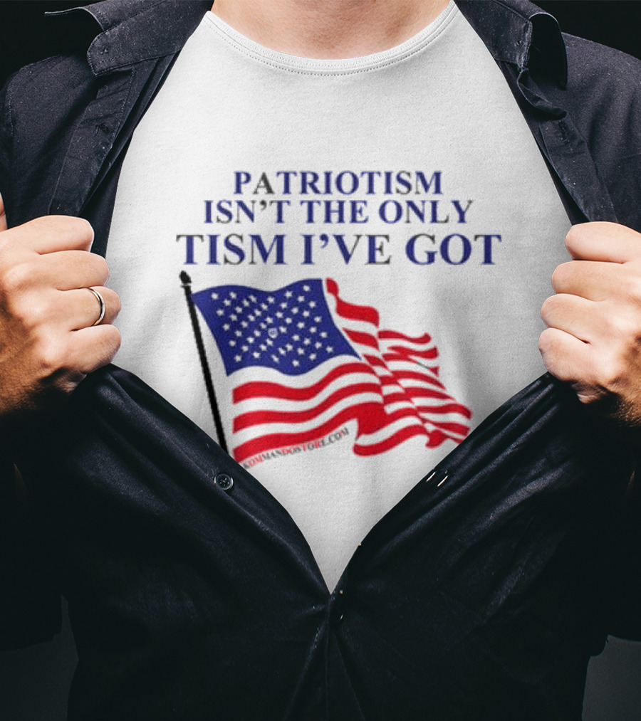 Patriotism Isn’t The Only Tism I’ve Got American Flag T-Shirt