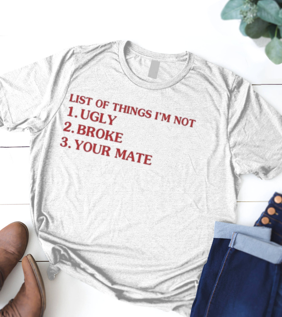 Bola Montana List Of Things I’m Not Ugly Broke Your Mate Text T-Shirt