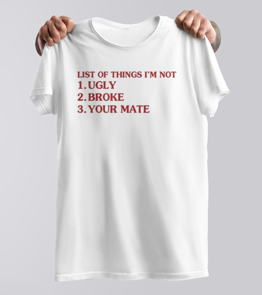 Bola Montana List Of Things I’m Not Ugly Broke Your Mate Text T-Shirt