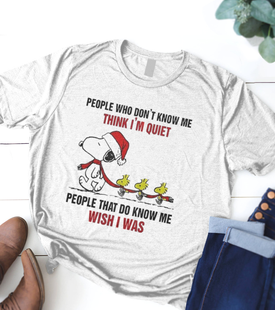 Snoopy Christmas People Who Don’t Know Me Think I'm Quiet People That Do Know Me Wish I Was T-Shirt