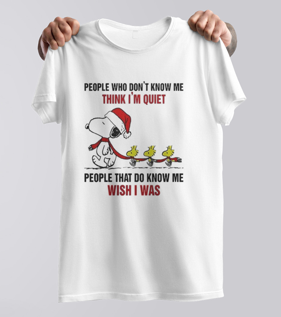 Snoopy Christmas People Who Don’t Know Me Think I'm Quiet People That Do Know Me Wish I Was T-Shirt