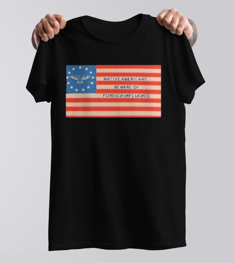 Native Americans Beware Of Foreign Influence Flag With Eagle And Stars T-Shirt