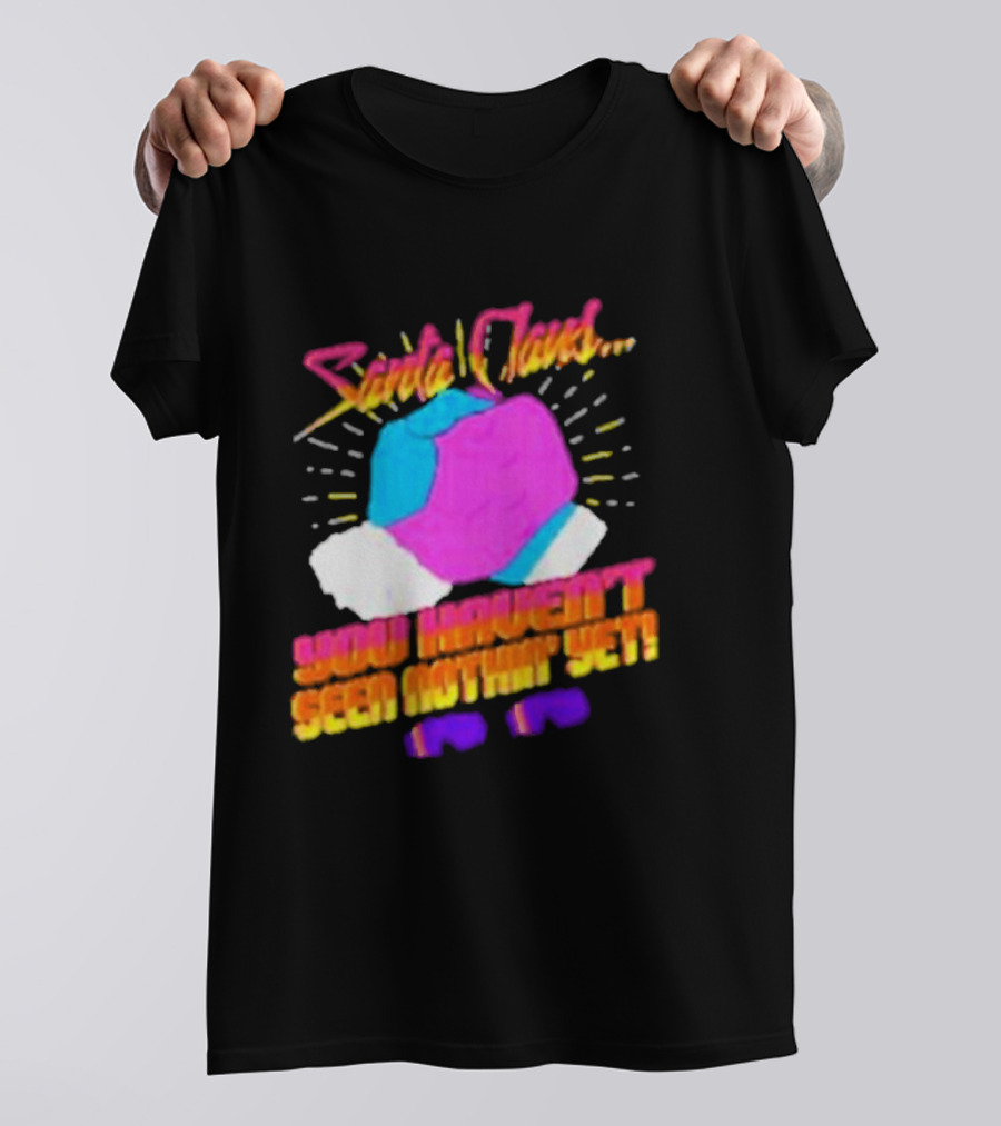 Santa Claus You Haven’t Seen Nothin’ Yet Vintage Pop T-Shirt