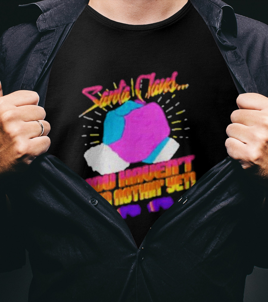 Santa Claus You Haven’t Seen Nothin’ Yet Vintage Pop T-Shirt