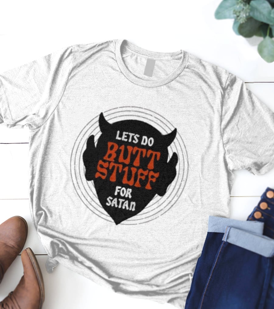 LETS DO BUTT STUFF FOR SATAN T-Shirt