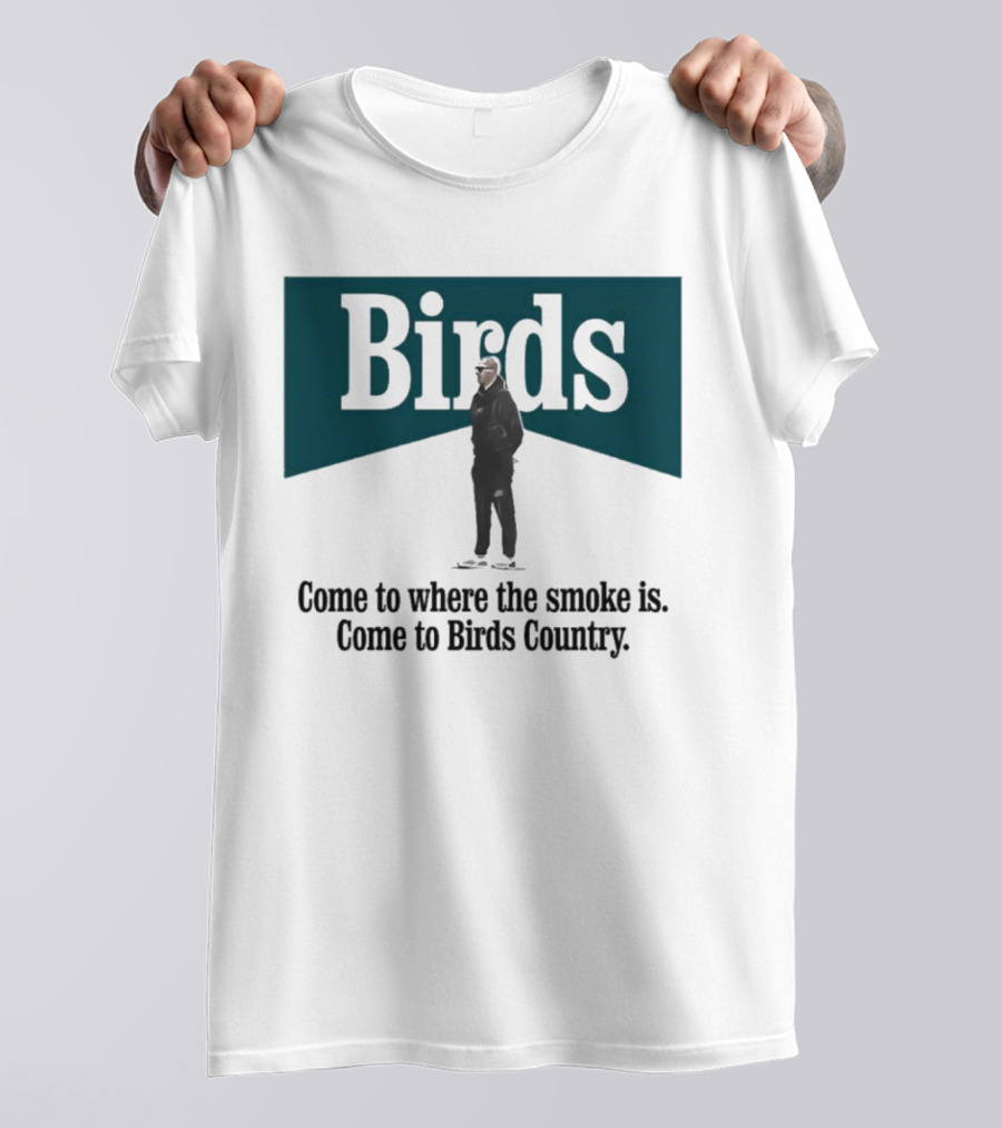 Nick Sirianni Birds Come To Where The Smoke Is Come To Birds Country T-Shirt