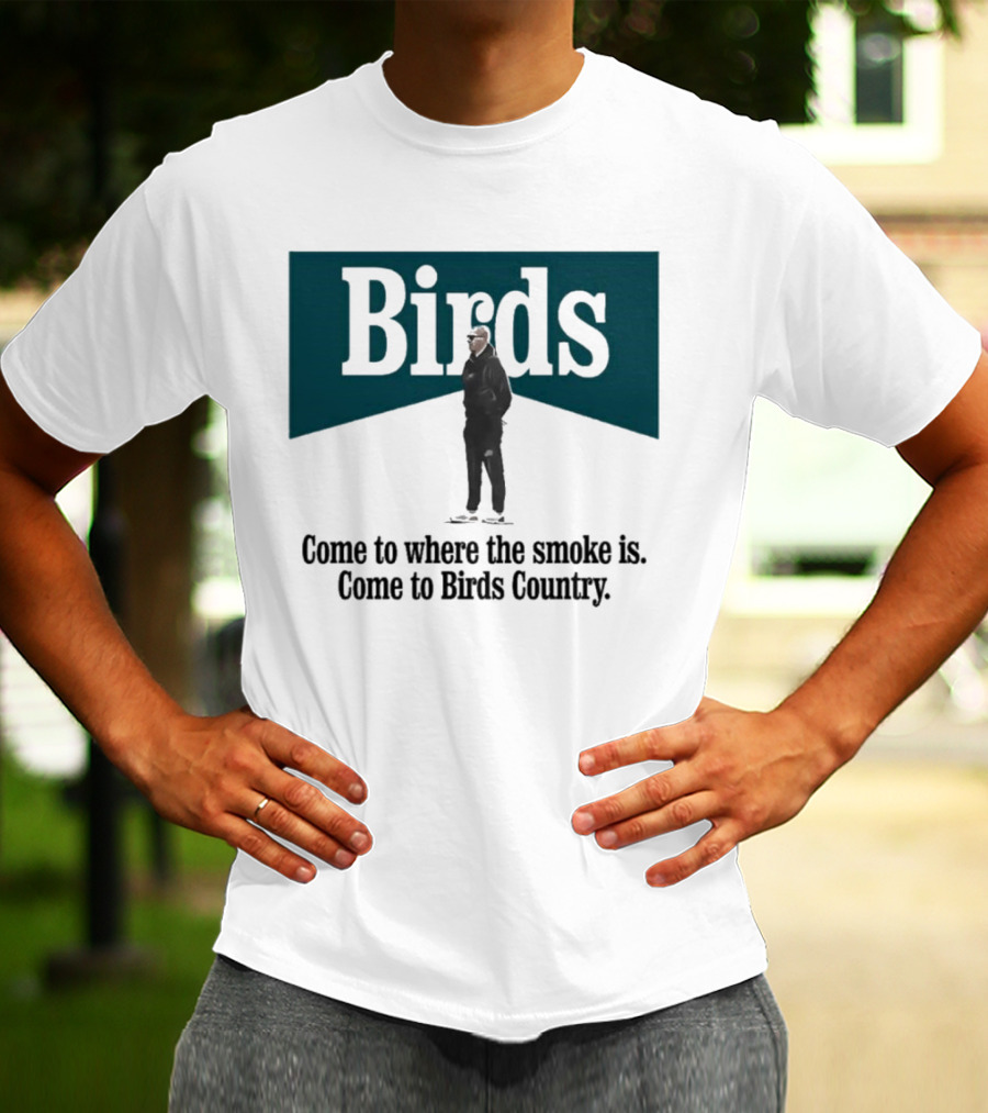 Nick Sirianni Birds Come To Where The Smoke Is Come To Birds Country T-Shirt