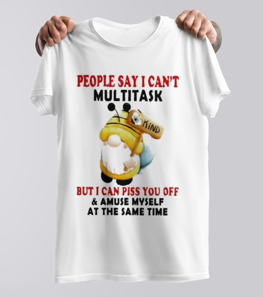 People Say I Can't Multitask Kind Piss You Off Amuse Myself Same Time Bee Costume T-Shirt
