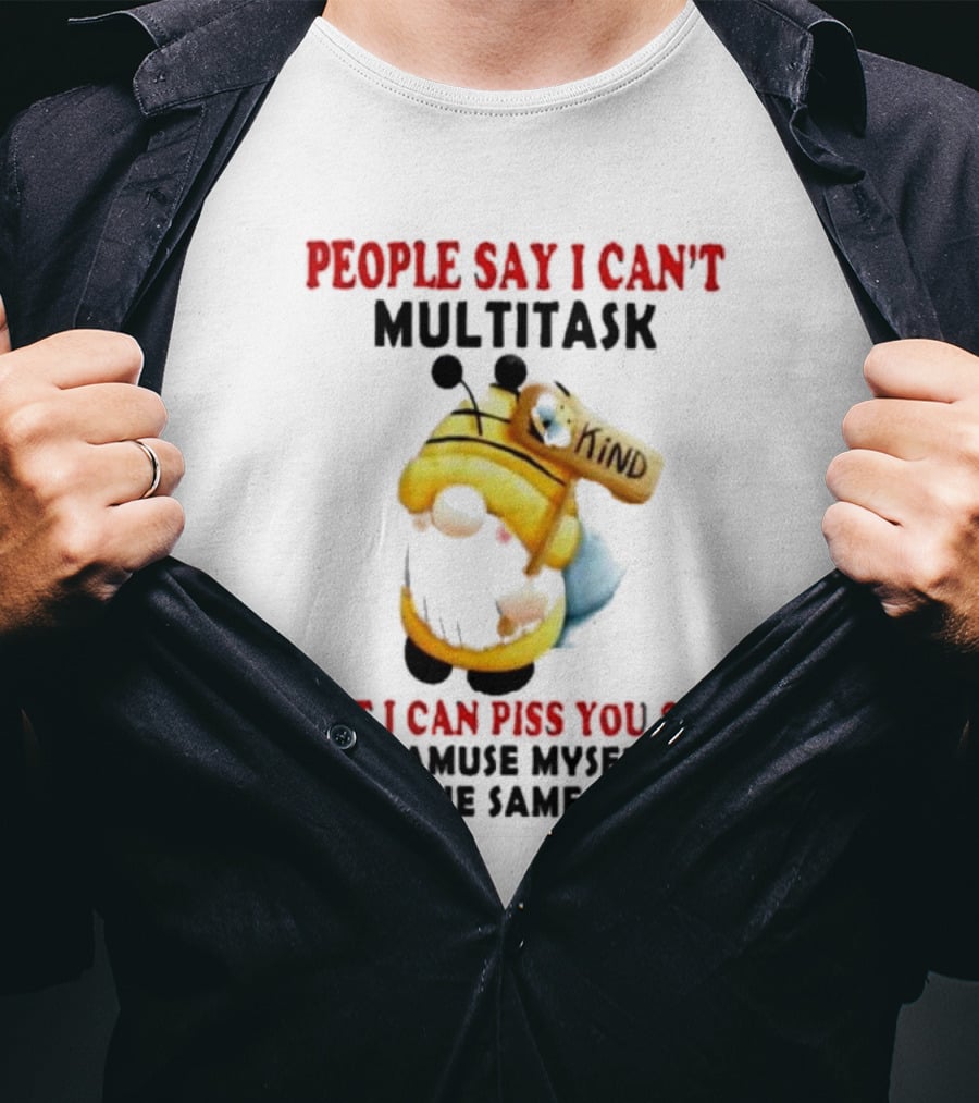 People Say I Can't Multitask Kind Piss You Off Amuse Myself Same Time Bee Costume T-Shirt
