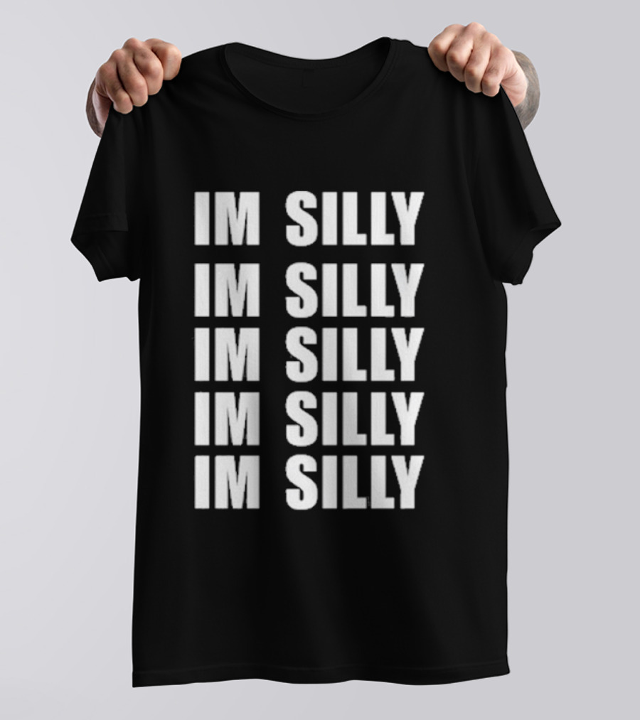 IM SILLY IM SILLY IM SILLY IM SILLY IM SILLY T-Shirt