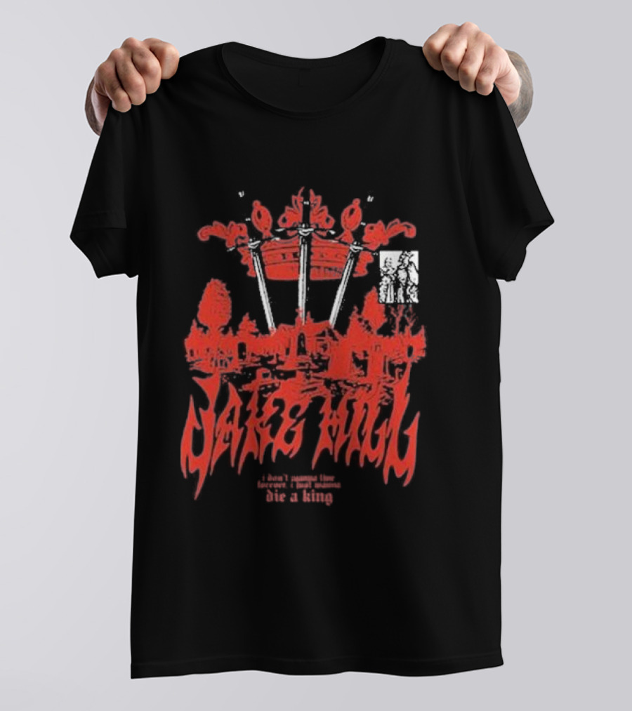 Jake Hill I Don’t Wanna Live Forever Die A King Crown T-Shirt
