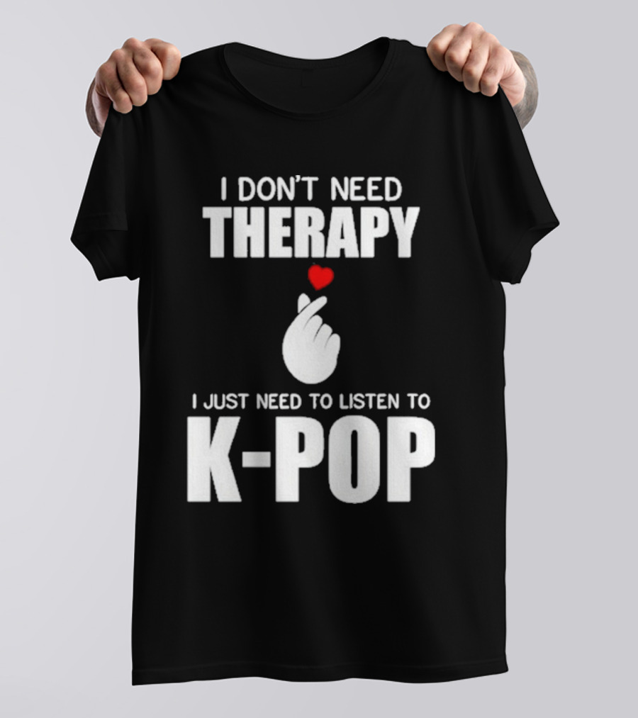 I Don’t Need Therapy I Just Need To Listen To K-Pop Heart Hand Gesture T-Shirt