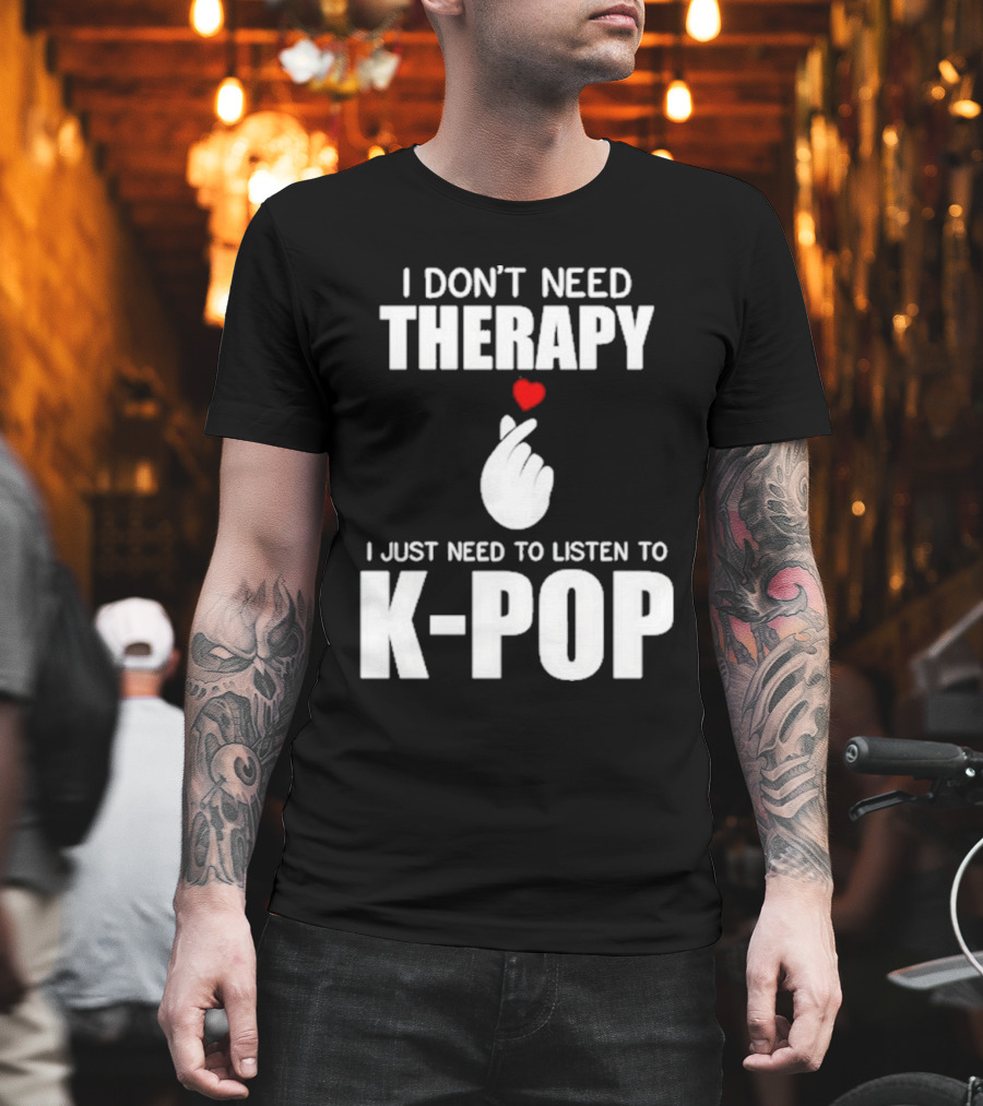 I Don’t Need Therapy I Just Need To Listen To K-Pop Heart Hand Gesture T-Shirt