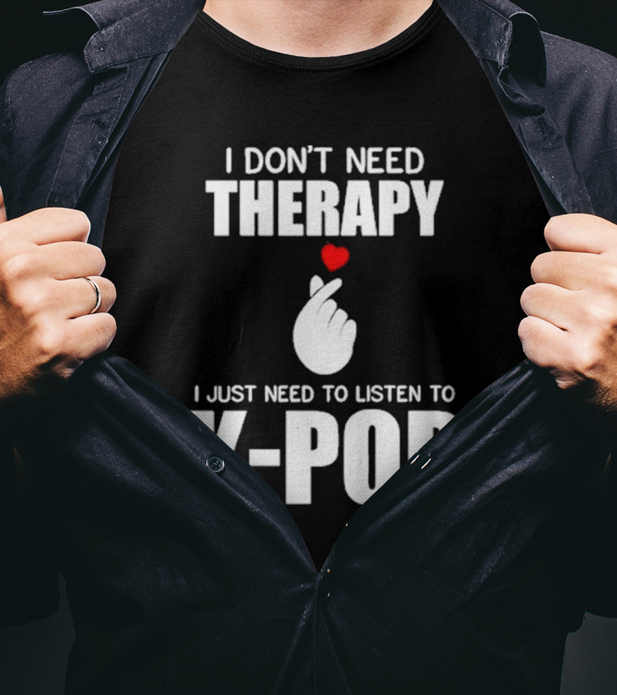 I Don’t Need Therapy I Just Need To Listen To K-Pop Heart Hand Gesture T-Shirt