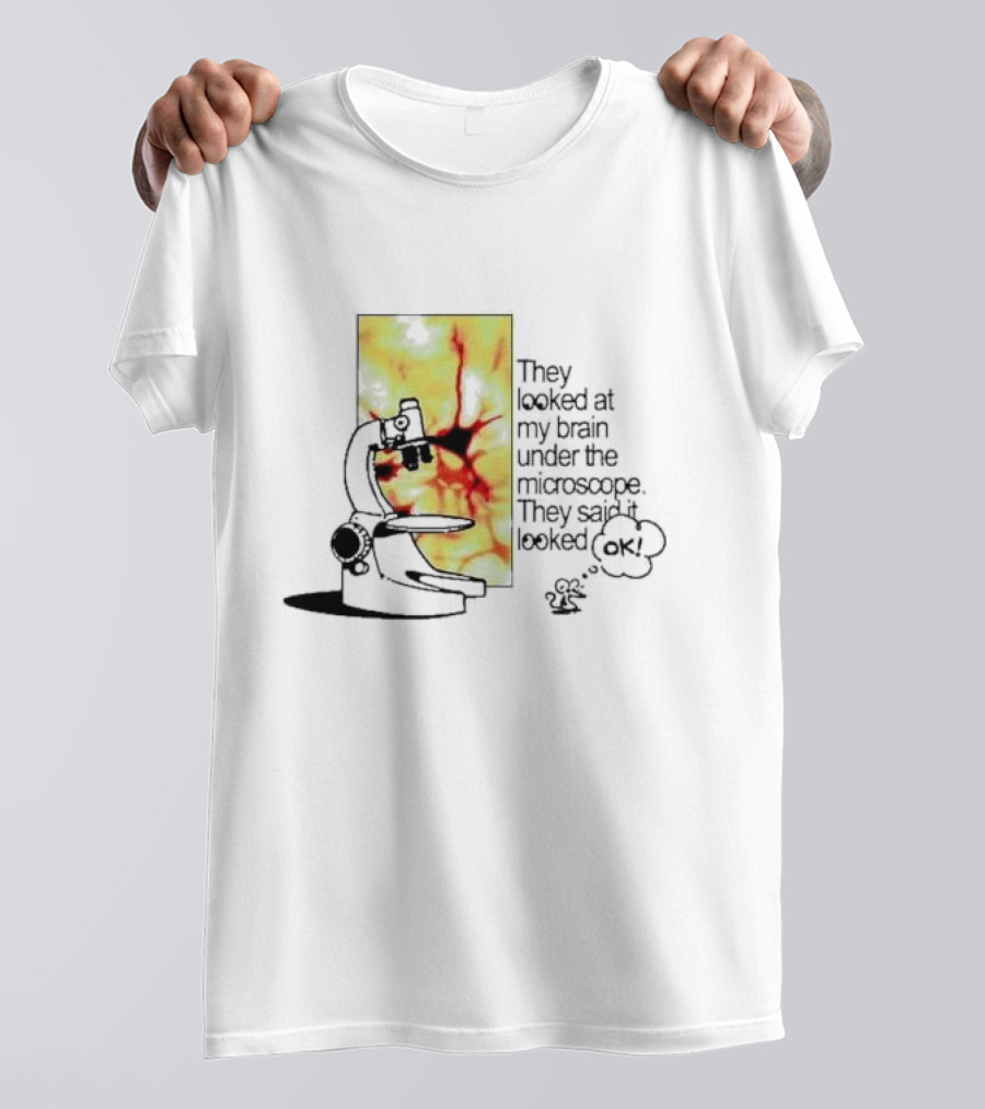 They Looked At My Brain Under The Microscope They Said It Looked OK Comic T-Shirt