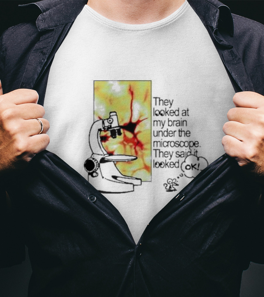 They Looked At My Brain Under The Microscope They Said It Looked OK Comic T-Shirt
