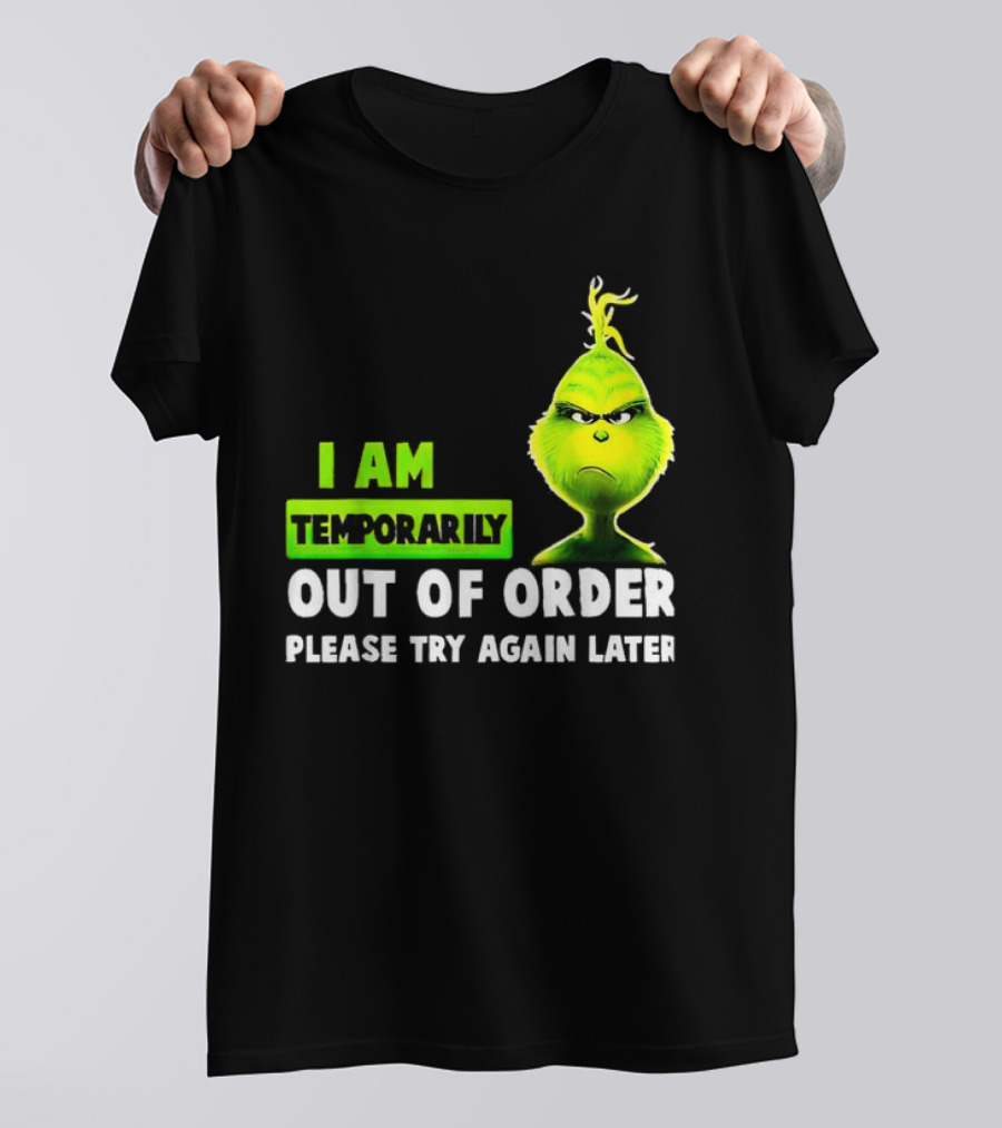 Christmas Grinch I Am Temporarily Out Of Order Please Try Again Later T-Shirt
