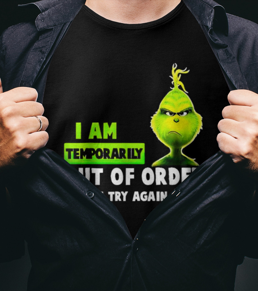 Christmas Grinch I Am Temporarily Out Of Order Please Try Again Later T-Shirt