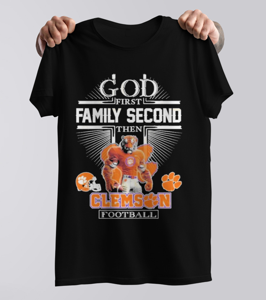 Clemson Football God First Family Second Then Clemson Tigers Football Fan Gear T-Shirt