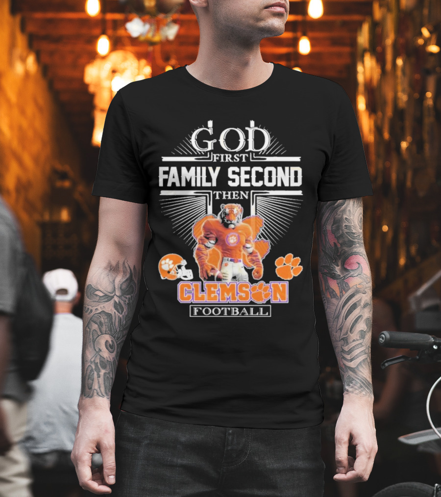 Clemson Football God First Family Second Then Clemson Tigers Football Fan Gear T-Shirt