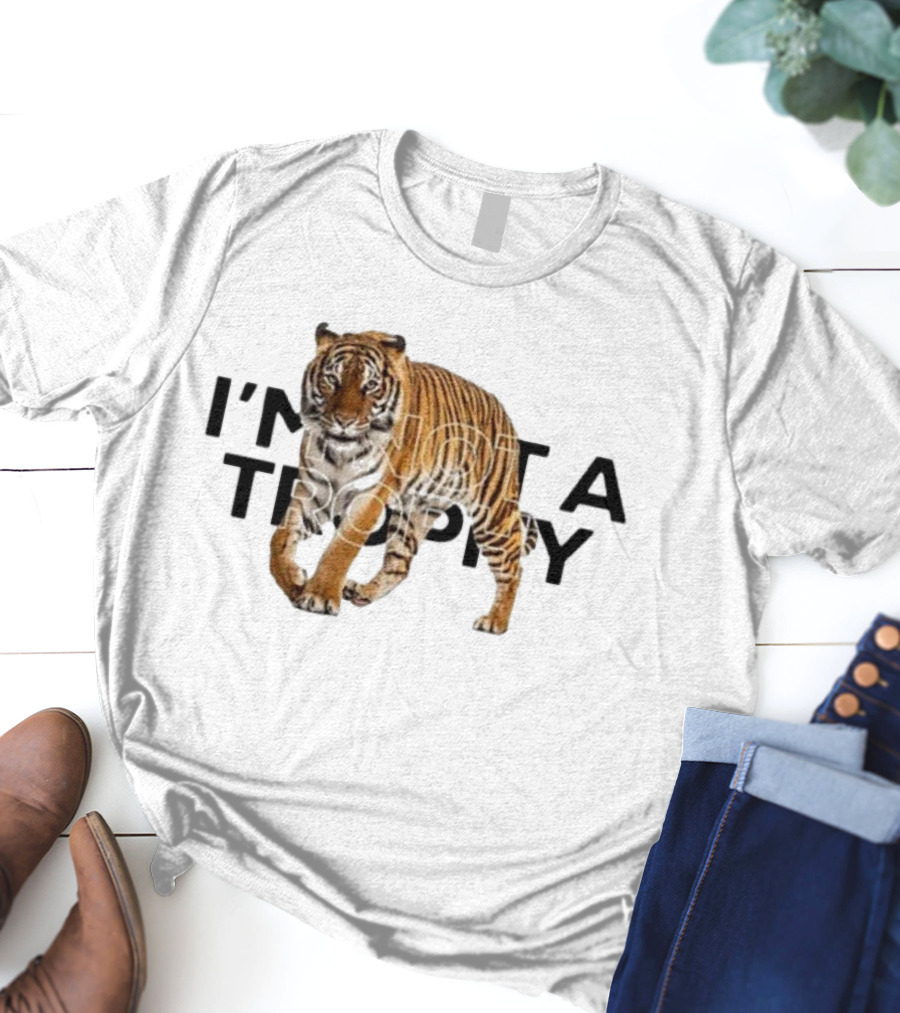 I’m Not A Trophy Tiger T-Shirt