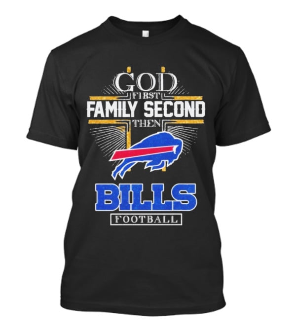 God First Family Second Then Bills Football Buffalo Bills T-Shirt
