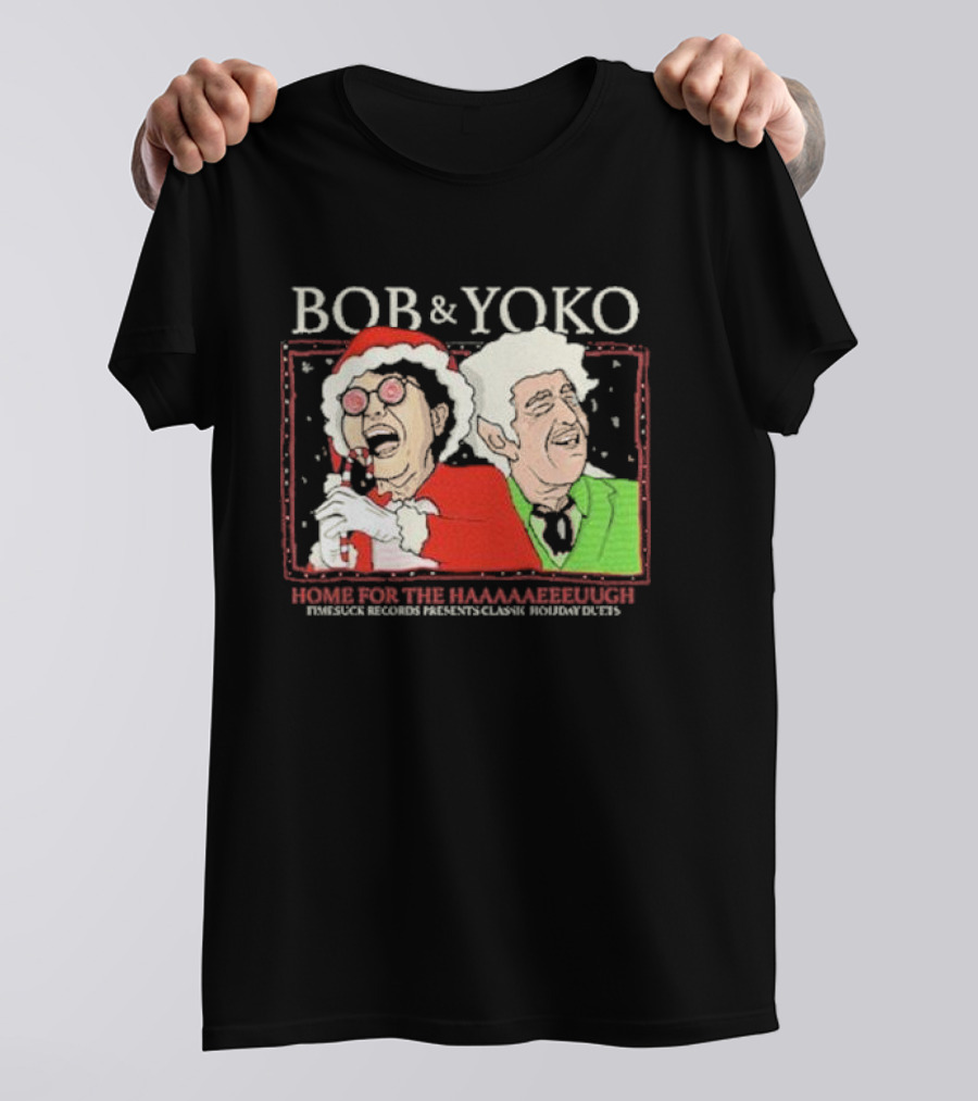 Bob And Yoko Home For The Haaaaaeeeuugh Timesuck Records Classic Holiday Duets T-Shirt