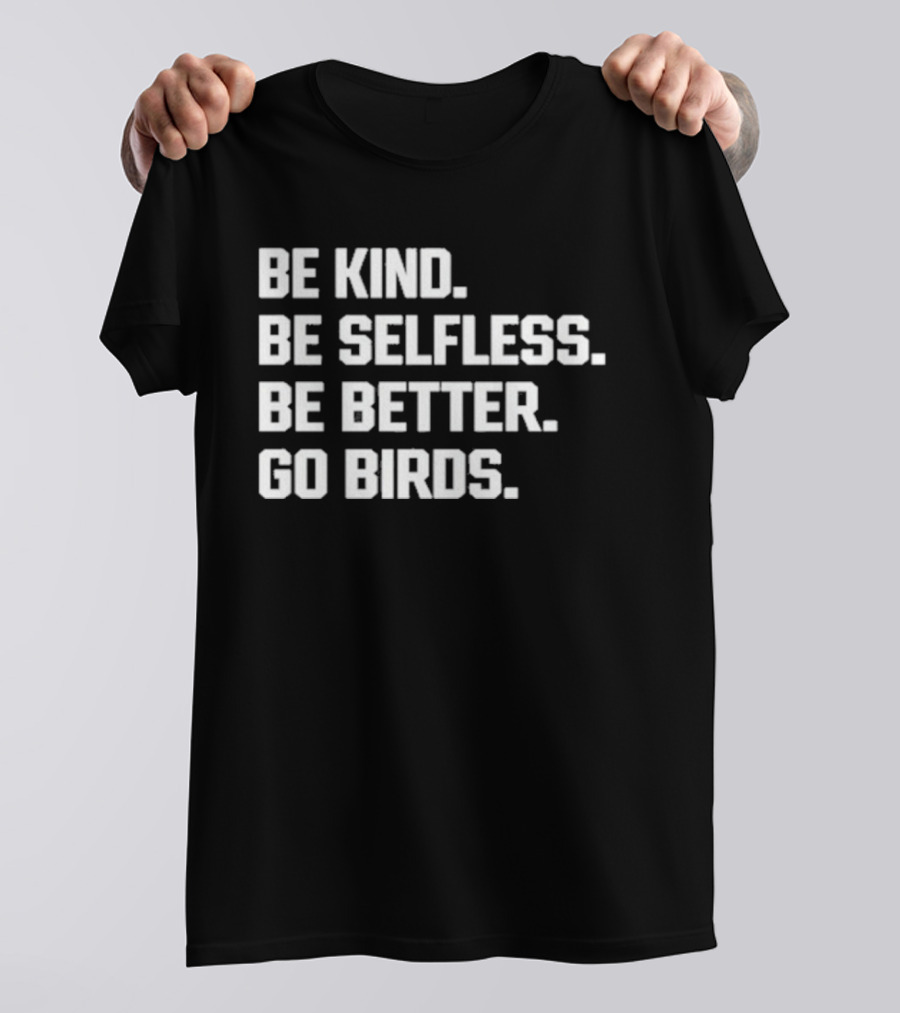 Fake Mr. Kelce Be Kind Be Selfless Be Better Go Birds T-Shirt