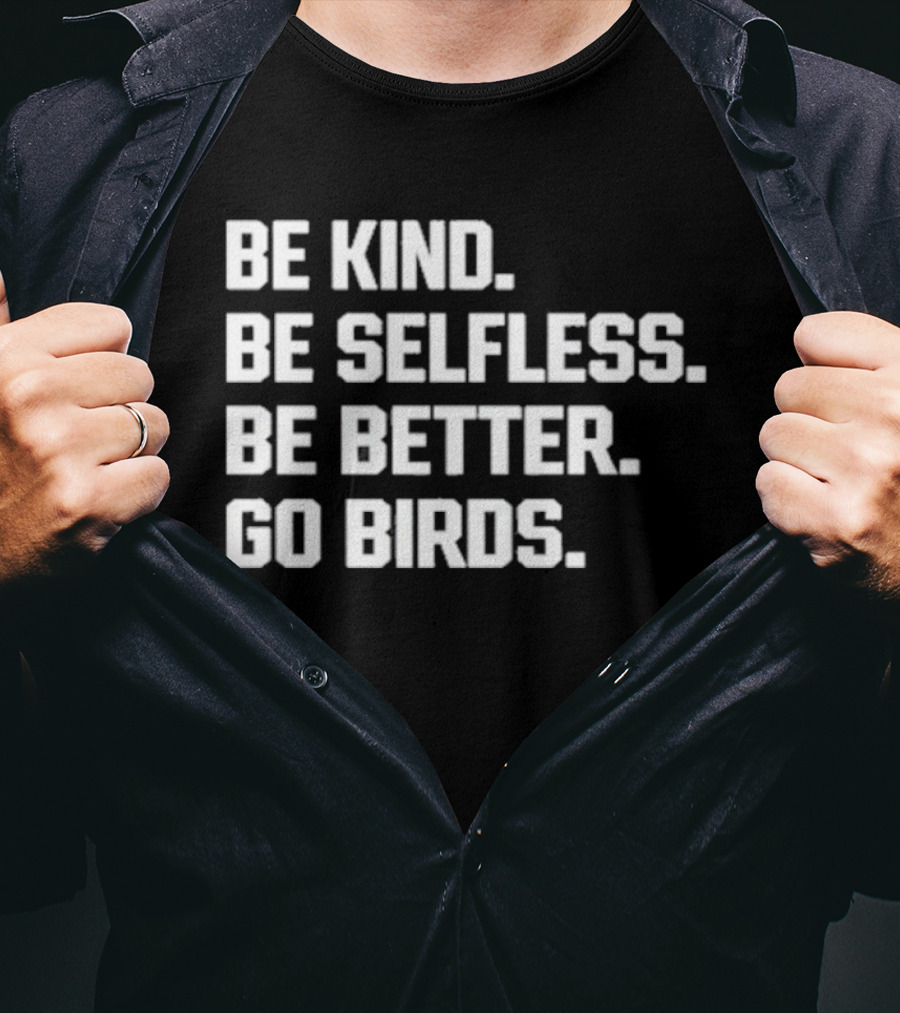 Fake Mr. Kelce Be Kind Be Selfless Be Better Go Birds T-Shirt