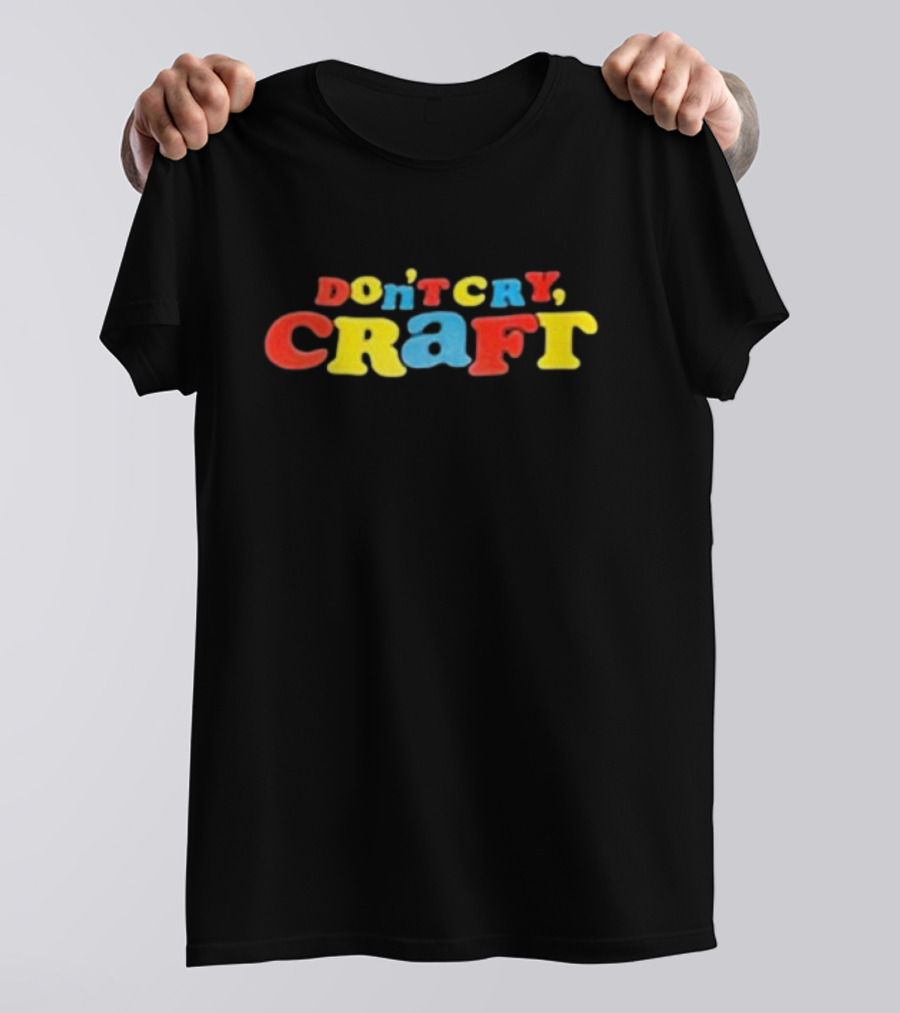 Don't Cry Craft Bold Colorful Letters T-Shirt