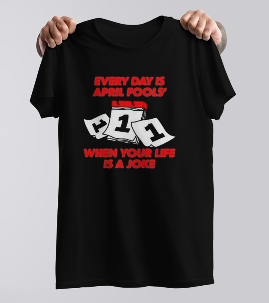 Every Day Is April Fools' Day When Your Life Is A Joke Calendar Pages T-Shirt