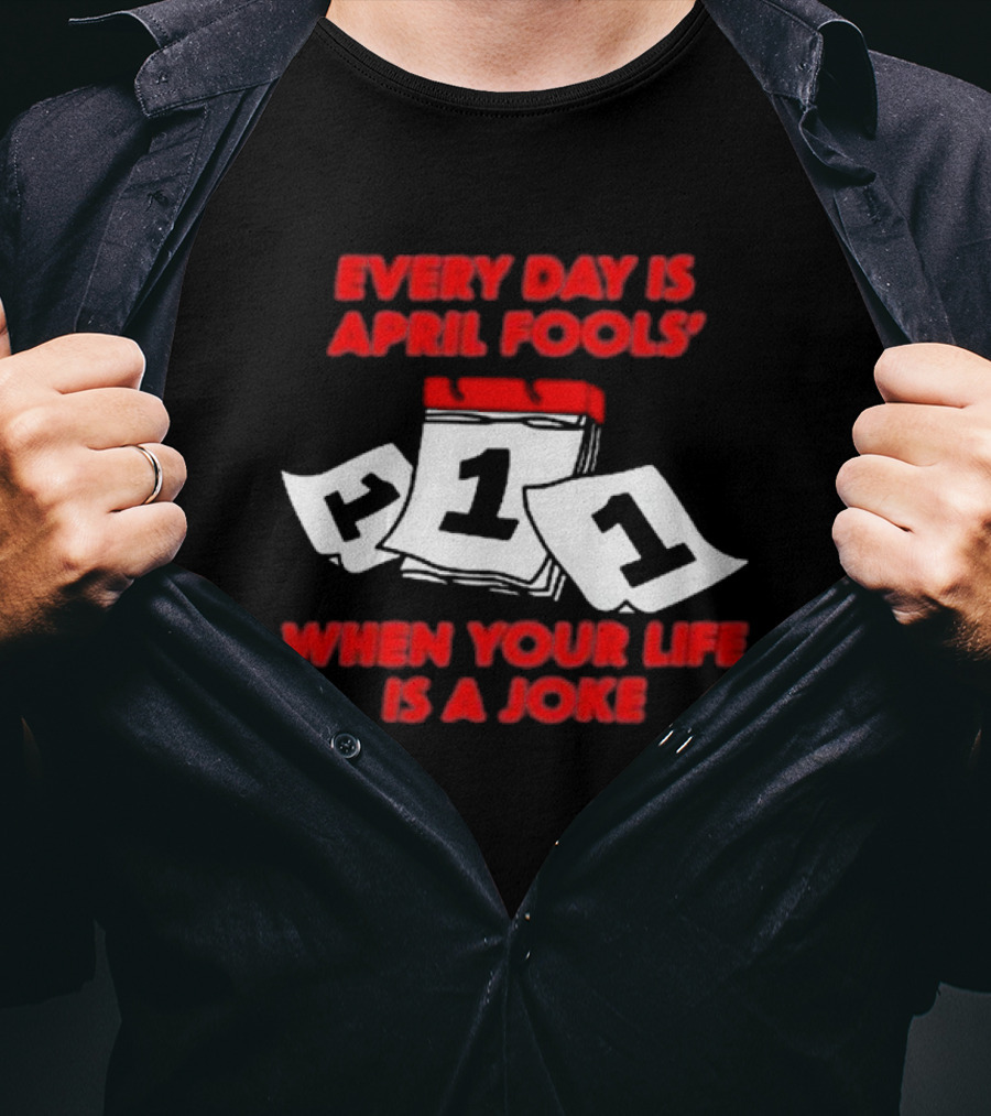 Every Day Is April Fools' Day When Your Life Is A Joke Calendar Pages T-Shirt