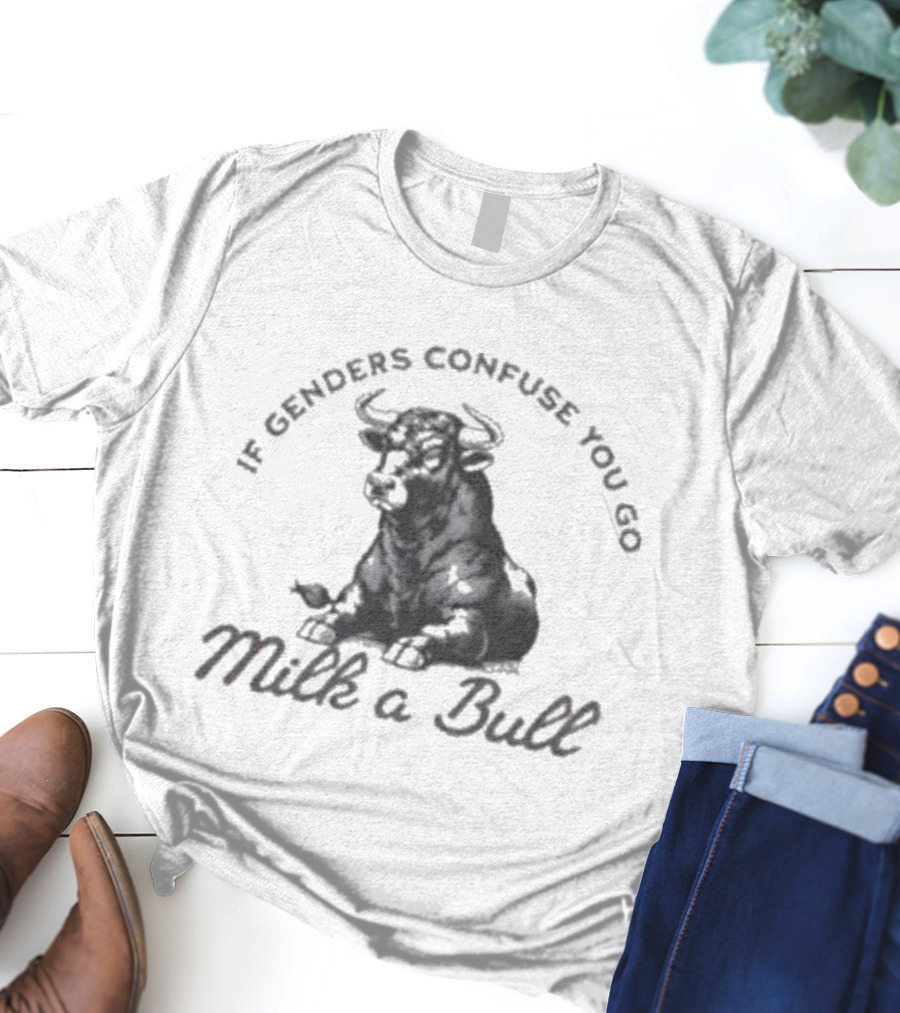 If Genders Confuse You Go Milk A Bull 2025 T-Shirt