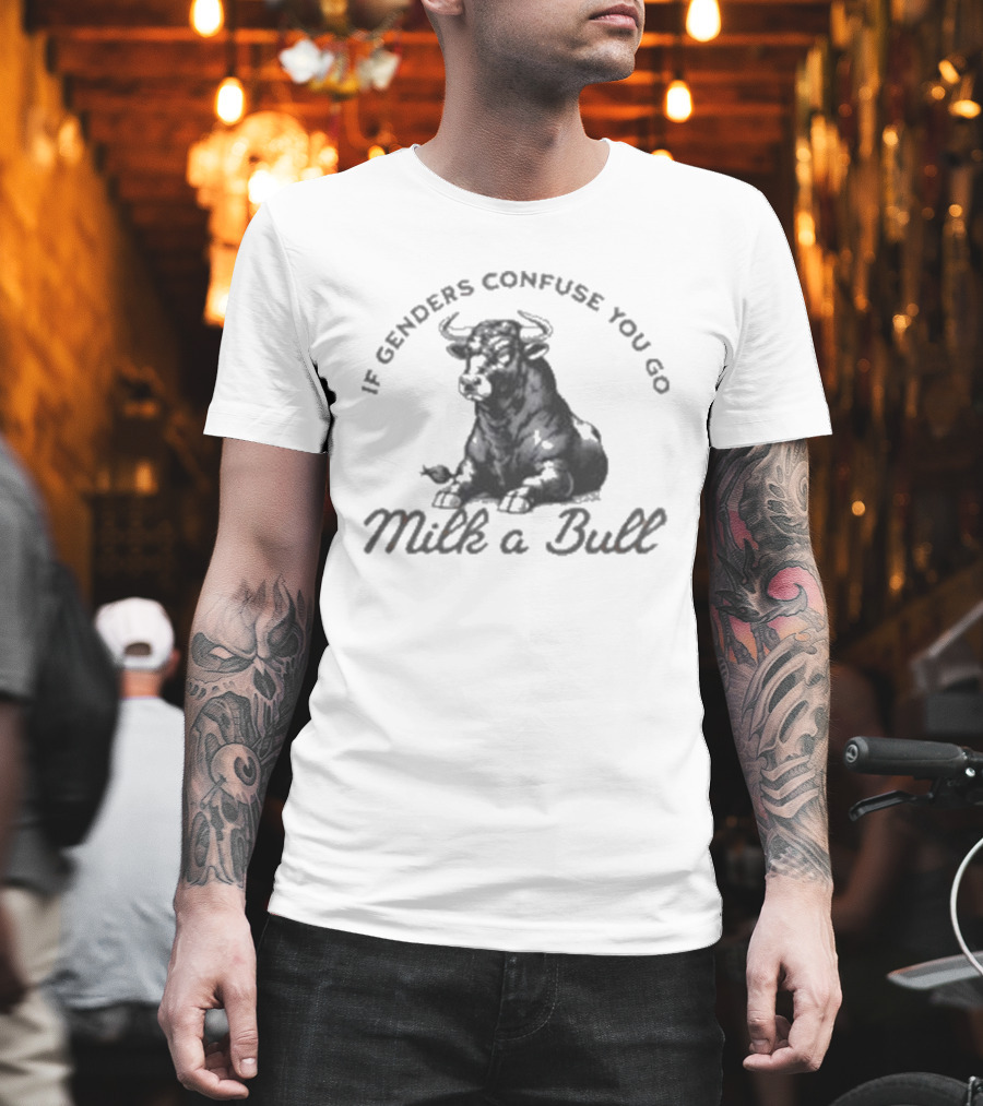 If Genders Confuse You Go Milk A Bull 2025 T-Shirt