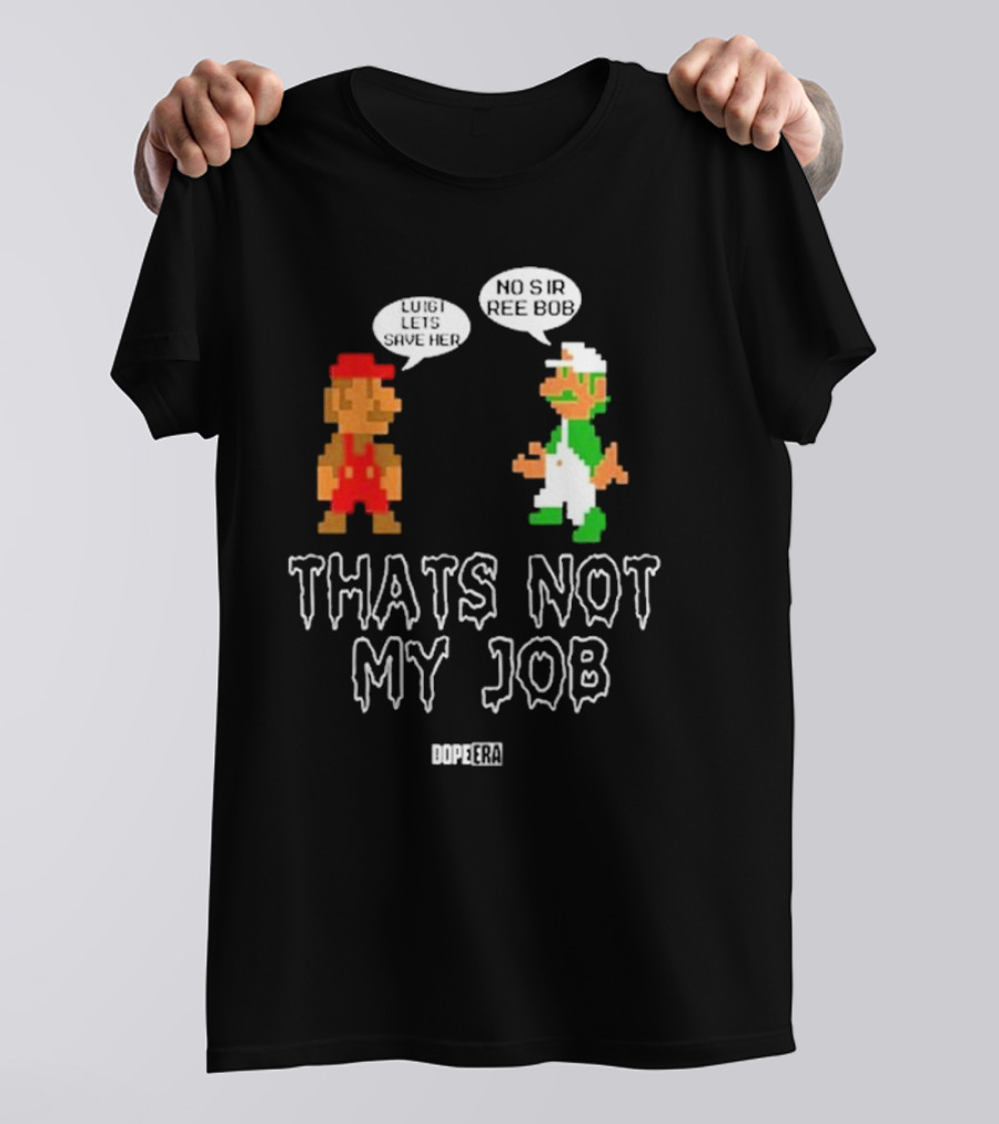 Dope Era Luigi Lets Save Her No Sir Re Bob That's Not My Job T-Shirt