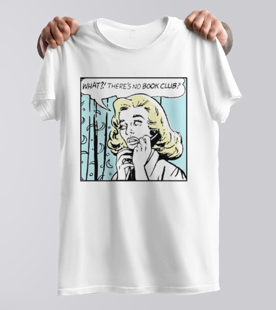 WHAT? THERE'S NO BOOK CLUB? T-Shirt