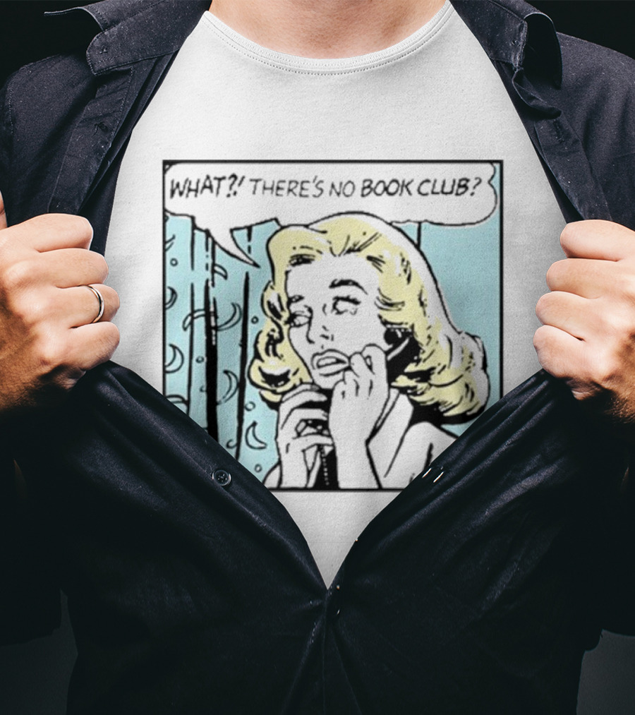 WHAT? THERE'S NO BOOK CLUB? T-Shirt