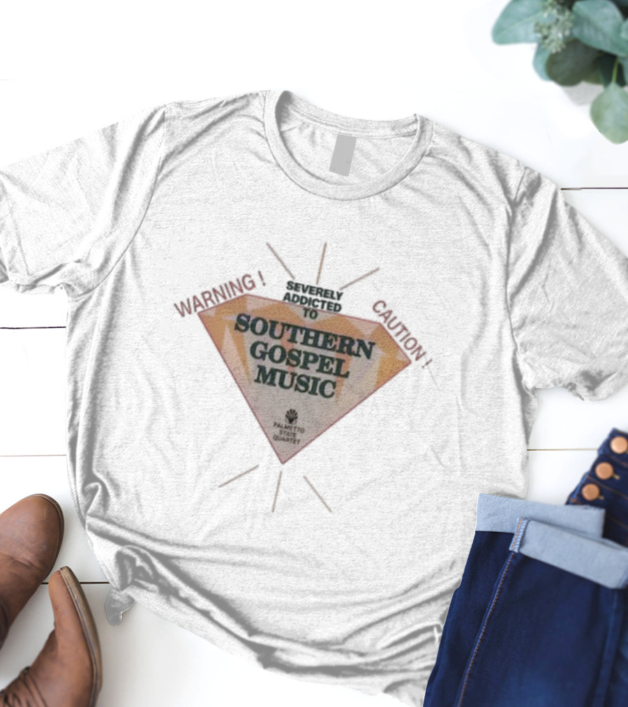 Warning Severely Addicted To Caution Southern Gospel Music Palmetto State Quartet T-Shirt