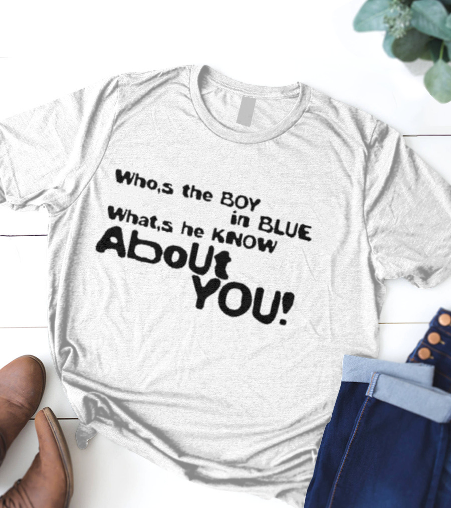 Who’s The Boy In Blue What’s He Know About You T-Shirt
