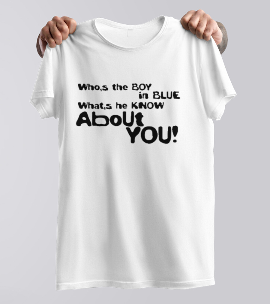 Who’s The Boy In Blue What’s He Know About You T-Shirt