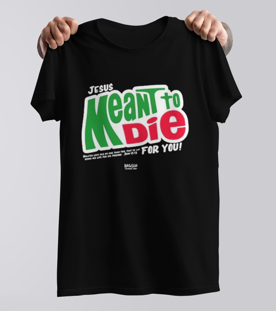 Jesus Meant To Die For You Kerusso Christian John 15:13 T-Shirt