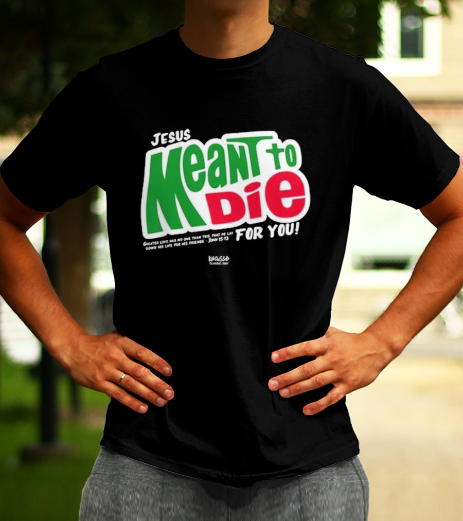 Jesus Meant To Die For You Kerusso Christian John 15:13 T-Shirt