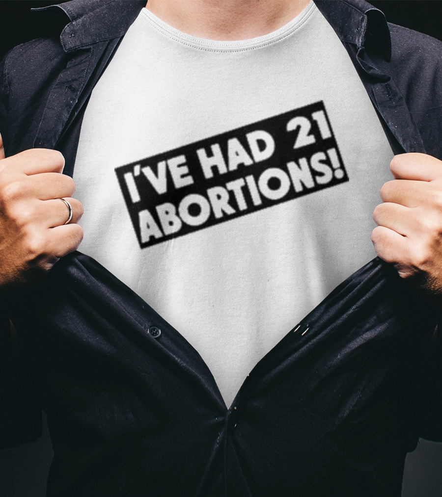 I’ve Had 21 Abortions T-Shirt